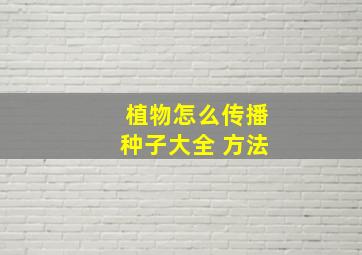 植物怎么传播种子大全 方法